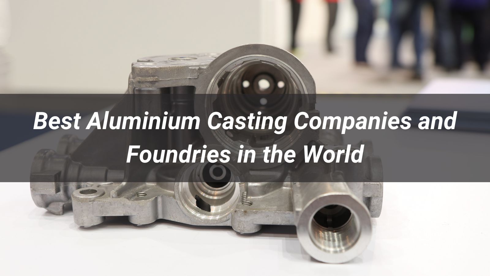 Top 10 Aluminium Casting Companies and Foundries in the World 2026