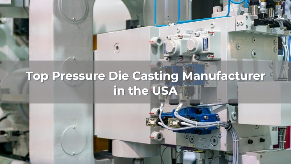 Top 5 Pressure Die Casting Manufacturer in the USA 2026